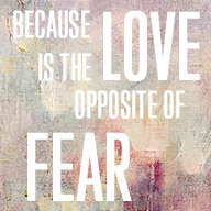 Love is the opposite of fear